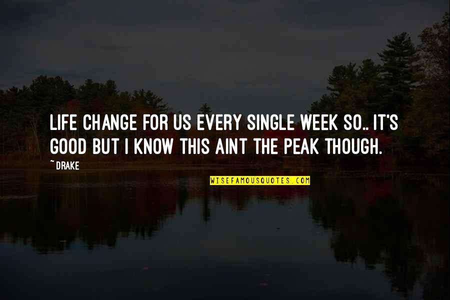 Drake Good Quotes By Drake: Life change for us every single week so..