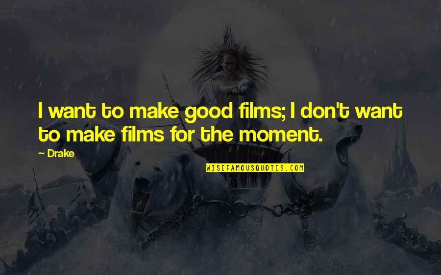 Drake Good Quotes By Drake: I want to make good films; I don't