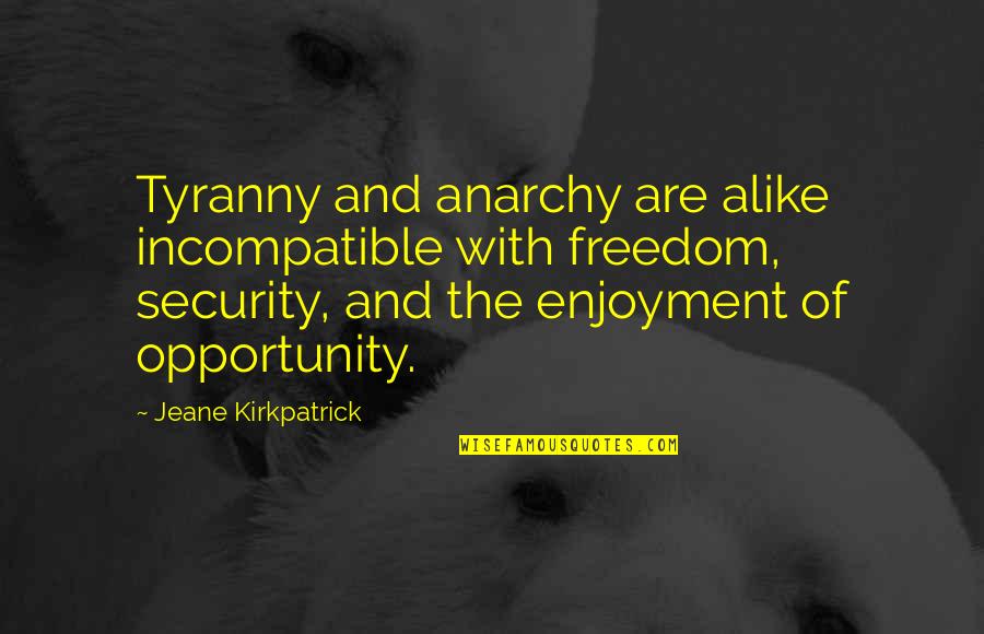 Drake Good Quotes By Jeane Kirkpatrick: Tyranny and anarchy are alike incompatible with freedom,