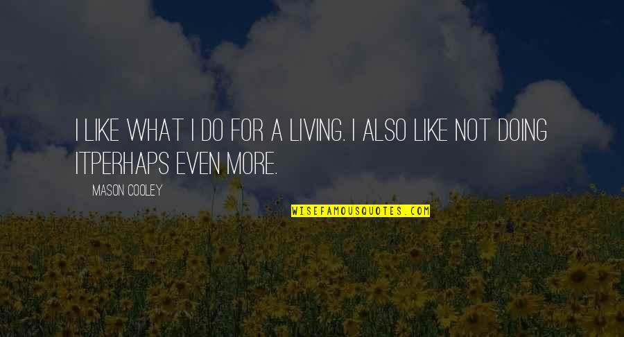 Drake Know Yourself Quotes By Mason Cooley: I like what I do for a living.