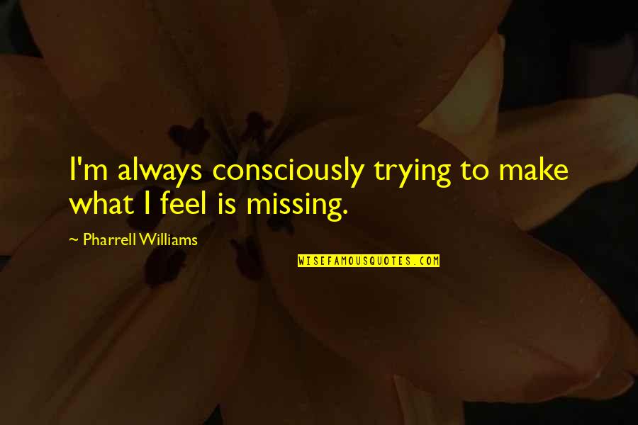 Drake Know Yourself Quotes By Pharrell Williams: I'm always consciously trying to make what I Drake Know Yourself Quotes By Pharrell Williams: I'm always consciously trying to make what I