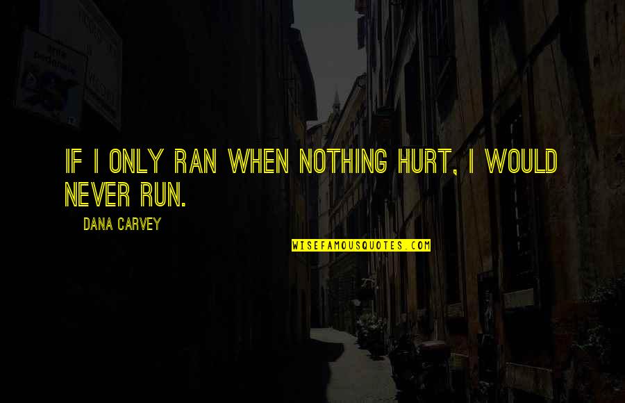 Drake Light Skin Quotes By Dana Carvey: If I only ran when nothing hurt, I