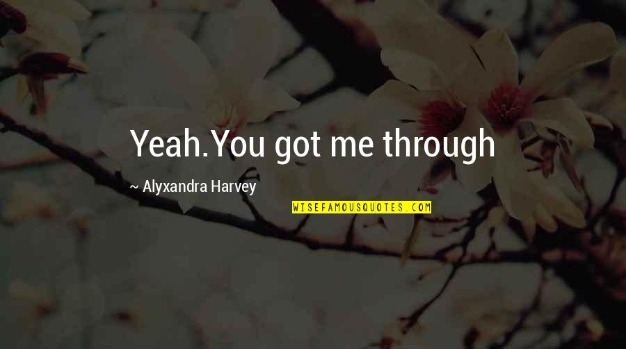 Drake Love Quotes By Alyxandra Harvey: Yeah.You got me through