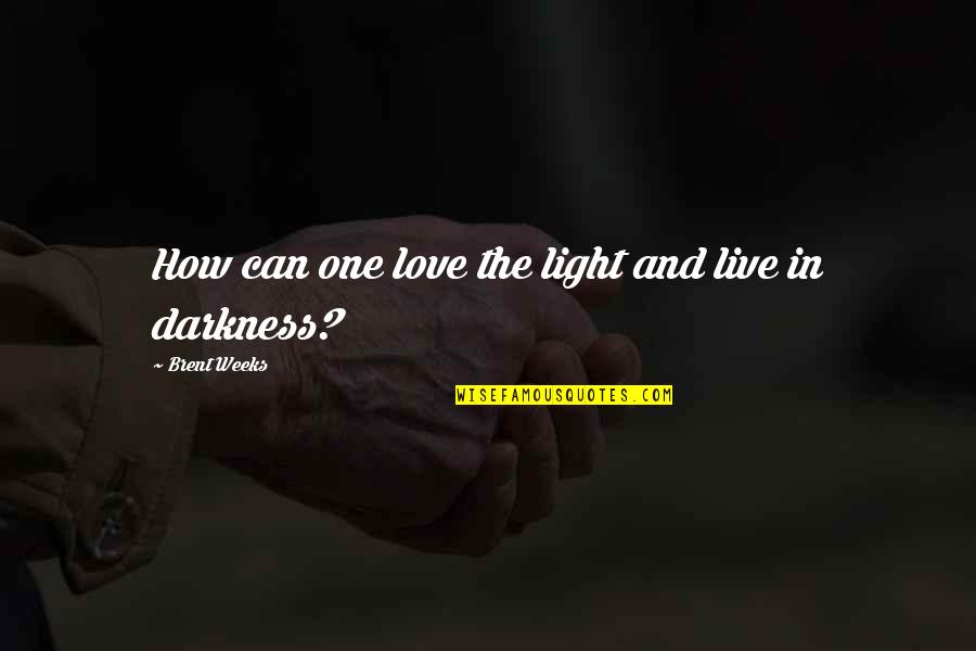 Drake Love Quotes By Brent Weeks: How can one love the light and live