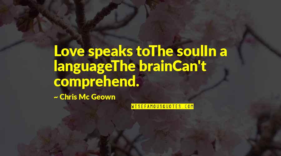 Drake Love Quotes By Chris Mc Geown: Love speaks toThe soulIn a languageThe brainCan't comprehend.