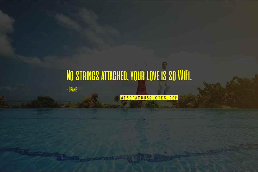 Drake Love Quotes By Drake: No strings attached, your love is so WiFi.