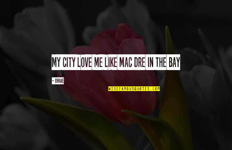 Drake Love Quotes By Drake: My city love me like Mac Dre in
