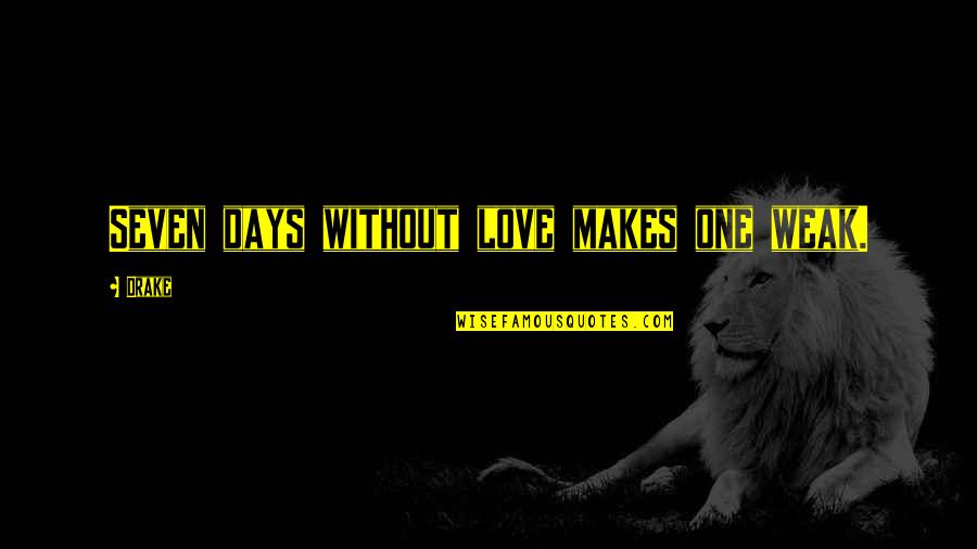 Drake Love Quotes By Drake: Seven days without love makes one weak.