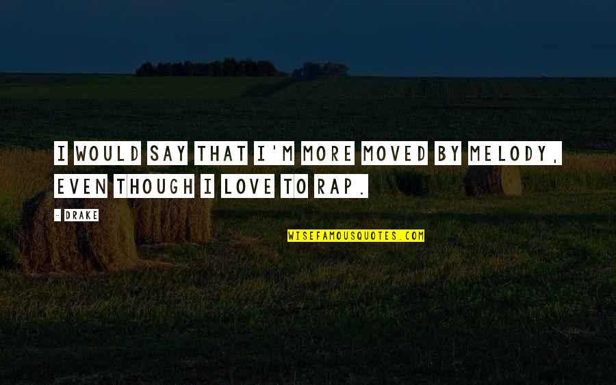 Drake Love Quotes By Drake: I would say that I'm more moved by