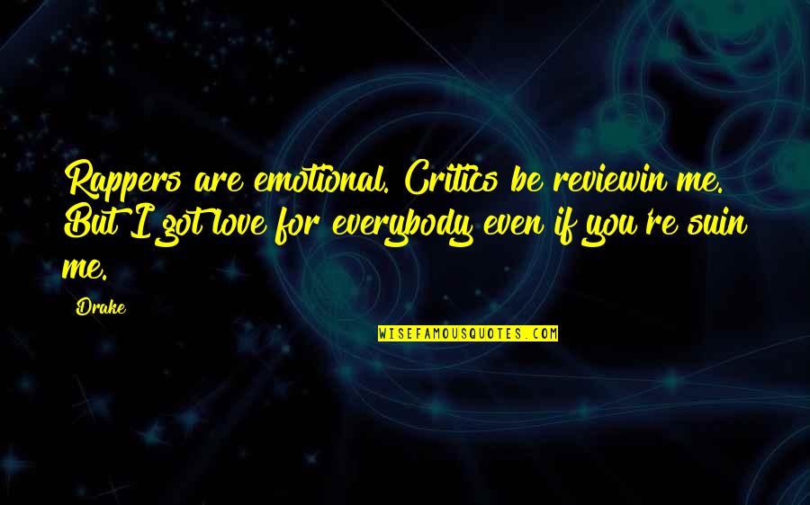 Drake Love Quotes By Drake: Rappers are emotional. Critics be reviewin me. But