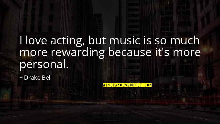 Drake Love Quotes By Drake Bell: I love acting, but music is so much