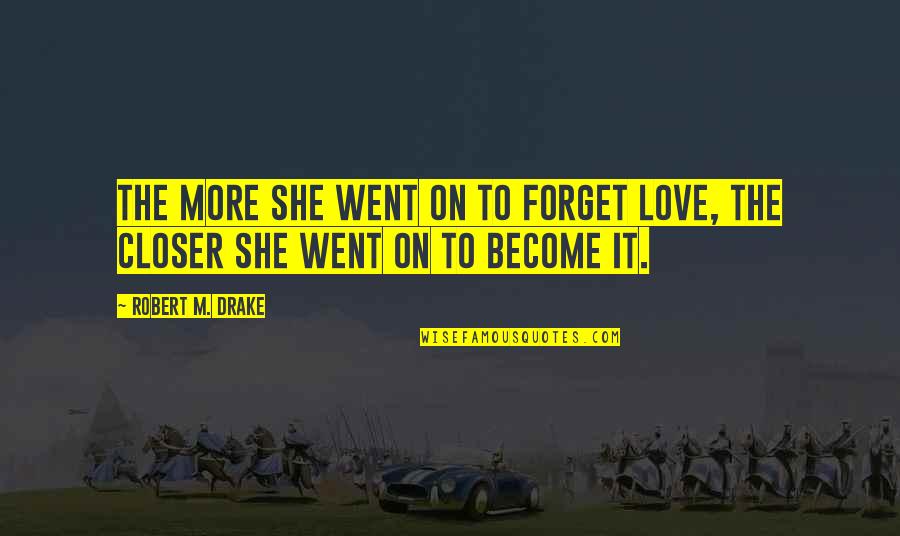 Drake Love Quotes By Robert M. Drake: The more she went on to forget love,