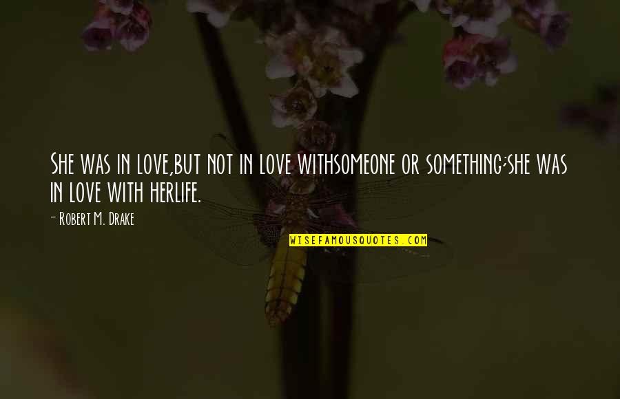 Drake Love Quotes By Robert M. Drake: She was in love,but not in love withsomeone