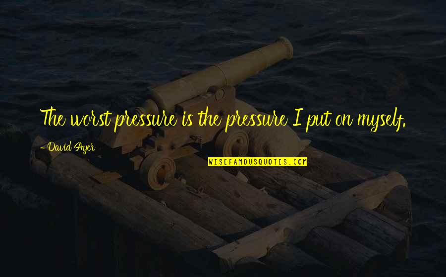 Drake New Rap Quotes By David Ayer: The worst pressure is the pressure I put Drake New Rap Quotes By David Ayer: The worst pressure is the pressure I put