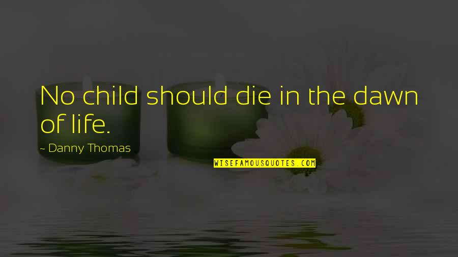 Drake Palma Quotes By Danny Thomas: No child should die in the dawn of