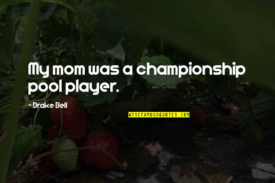 Drake Player Quotes By Drake Bell: My mom was a championship pool player.