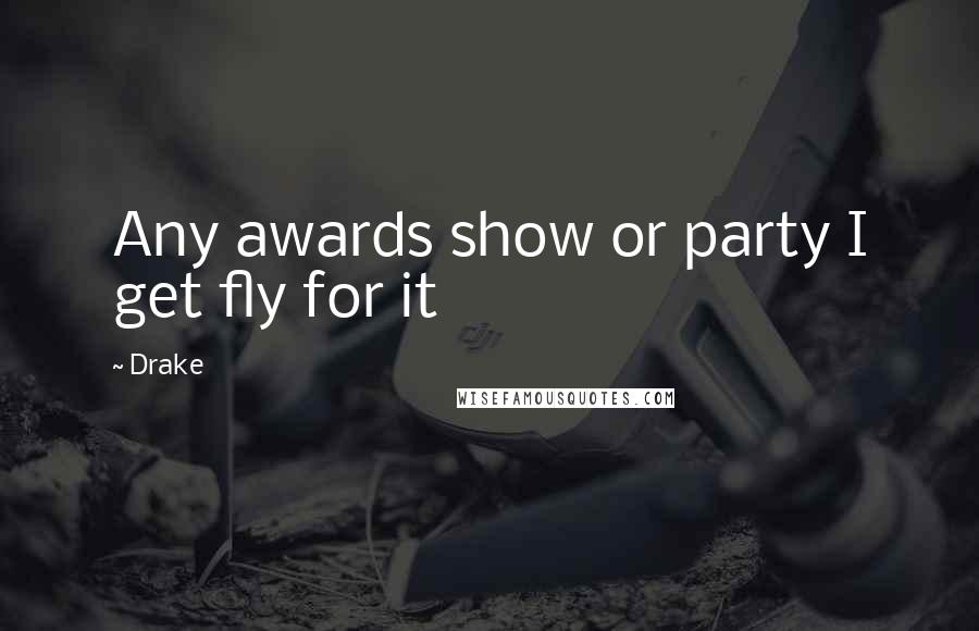 Drake quotes: Any awards show or party I get fly for it