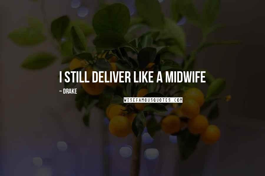 Drake quotes: I still deliver like a midwife
