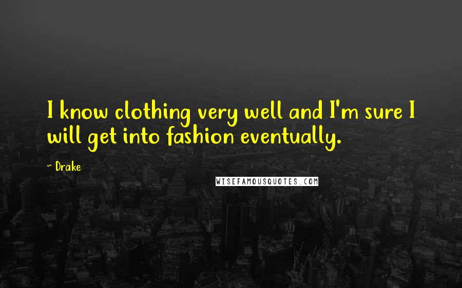 Drake quotes: I know clothing very well and I'm sure I will get into fashion eventually.