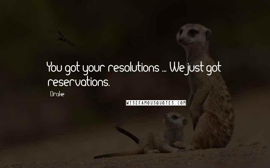 Drake quotes: You got your resolutions ... We just got reservations.