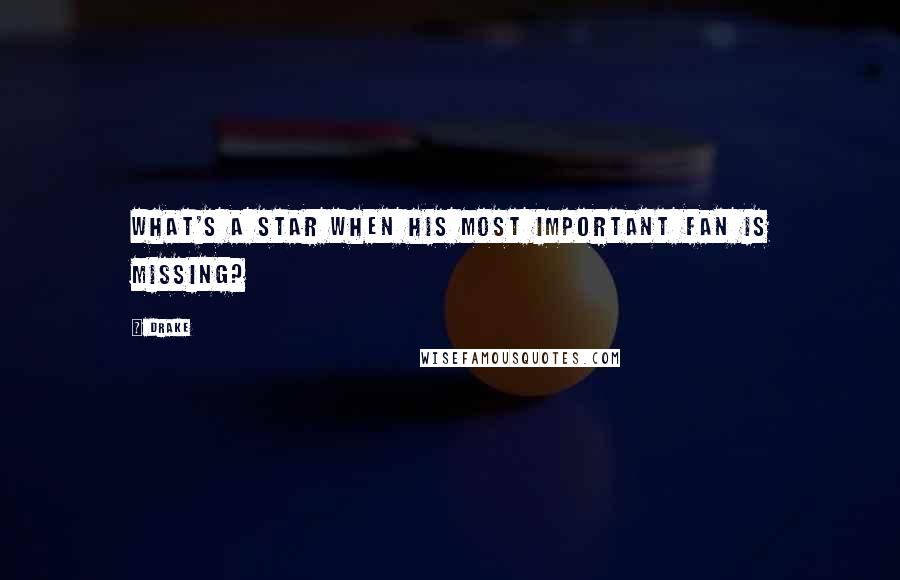 Drake quotes: What's a star when his most important fan is missing?