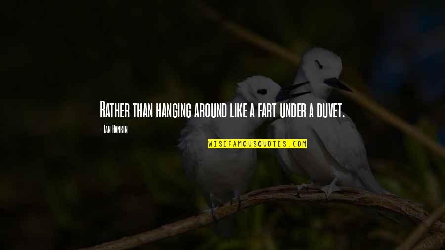 Drake Romantic Quotes By Ian Rankin: Rather than hanging around like a fart under