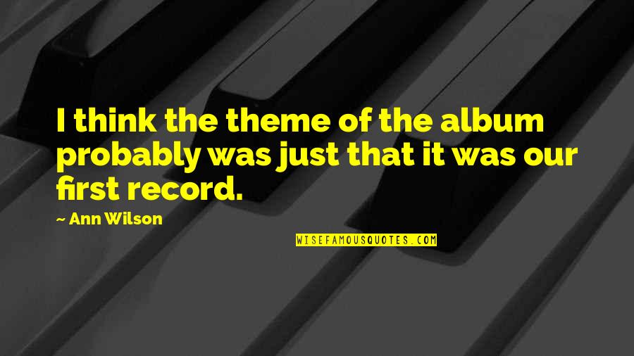 Drake Sickest Quotes By Ann Wilson: I think the theme of the album probably