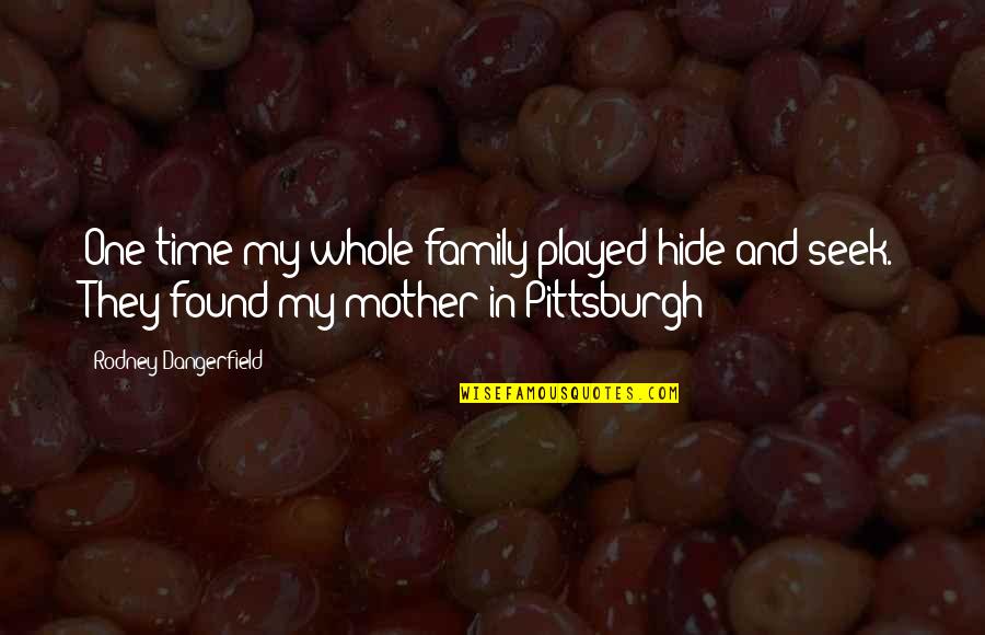 Drake Soft Quotes By Rodney Dangerfield: One time my whole family played hide and Drake Soft Quotes By Rodney Dangerfield: One time my whole family played hide and