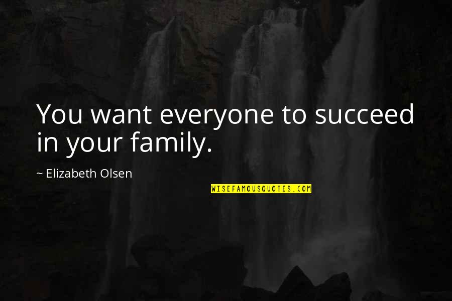 Drake Star 67 Quotes By Elizabeth Olsen: You want everyone to succeed in your family.