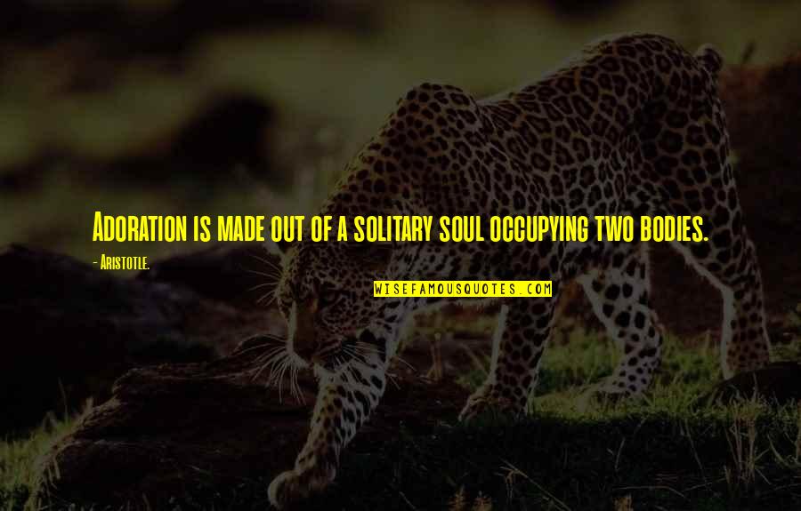 Drake We Made It Quotes By Aristotle.: Adoration is made out of a solitary soul