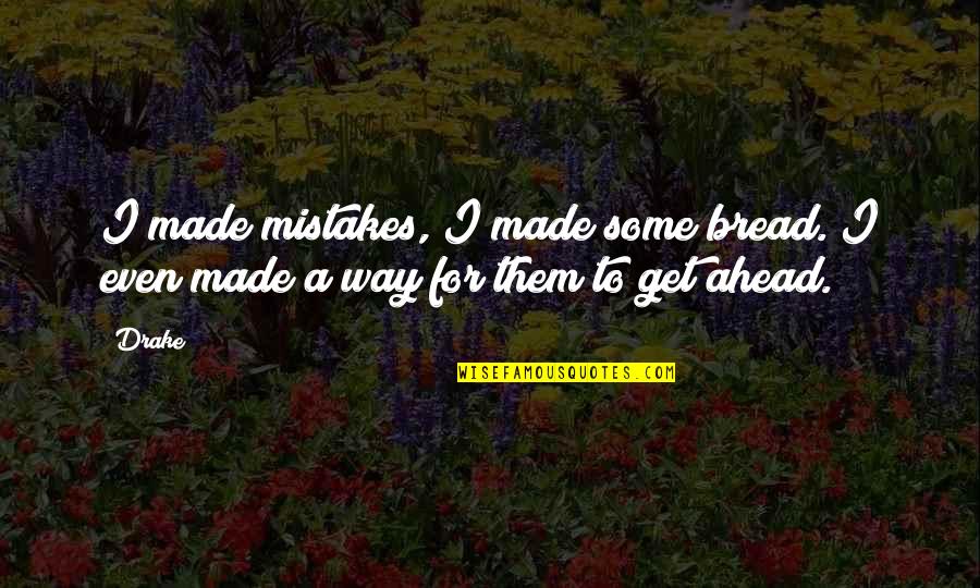 Drake We Made It Quotes By Drake: I made mistakes, I made some bread. I