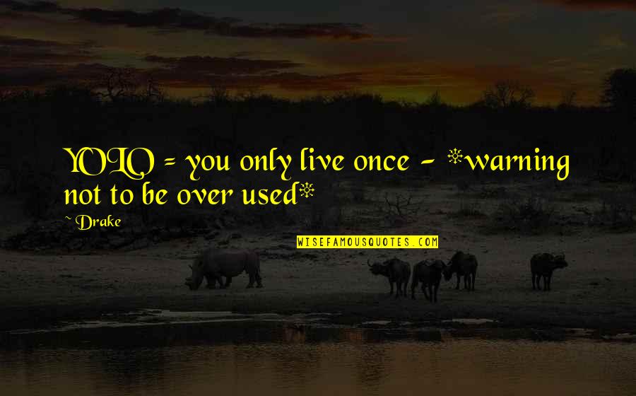 Drake Yolo Quotes By Drake: YOLO = you only live once - *warning
