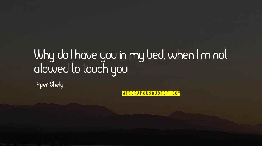 Drakensberg Map Quotes By Piper Shelly: Why do I have you in my bed,