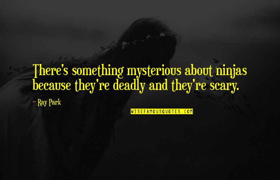 Draker Episode Quotes By Ray Park: There's something mysterious about ninjas because they're deadly