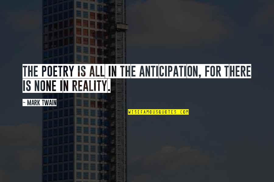 Draker's Quotes By Mark Twain: The poetry is all in the anticipation, for