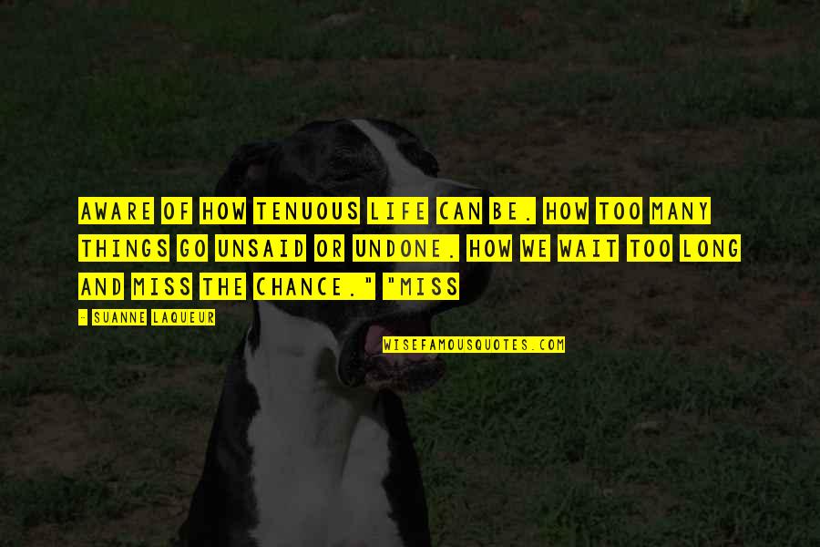 Drakers Xcard Quotes By Suanne Laqueur: Aware of how tenuous life can be. How Drakers Xcard Quotes By Suanne Laqueur: Aware of how tenuous life can be. How