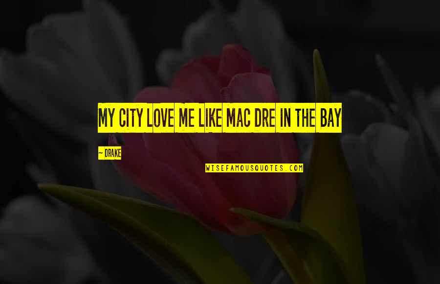 Drake's Love Quotes By Drake: My city love me like Mac Dre in