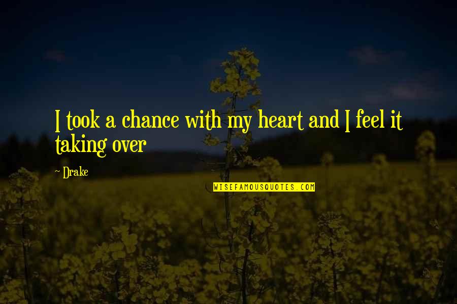 Drake's Love Quotes By Drake: I took a chance with my heart and