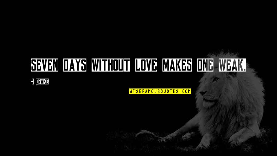 Drake's Love Quotes By Drake: Seven days without love makes one weak.