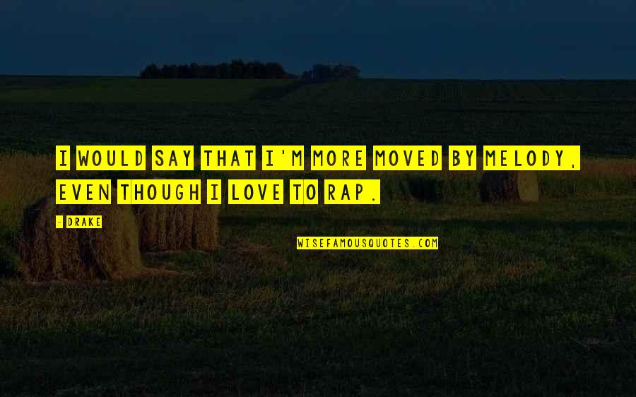 Drake's Love Quotes By Drake: I would say that I'm more moved by