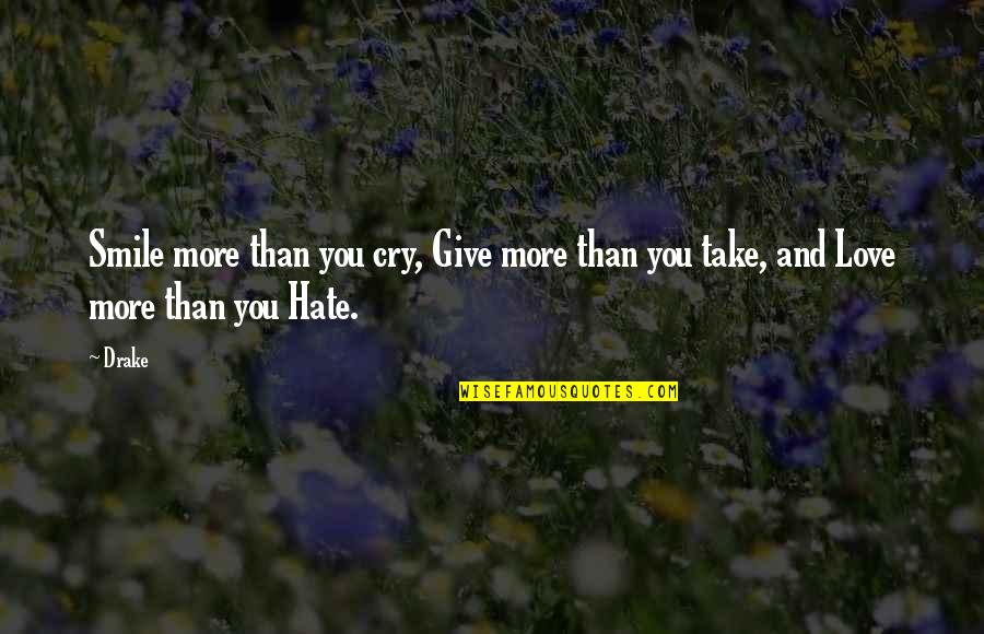Drake's Love Quotes By Drake: Smile more than you cry, Give more than