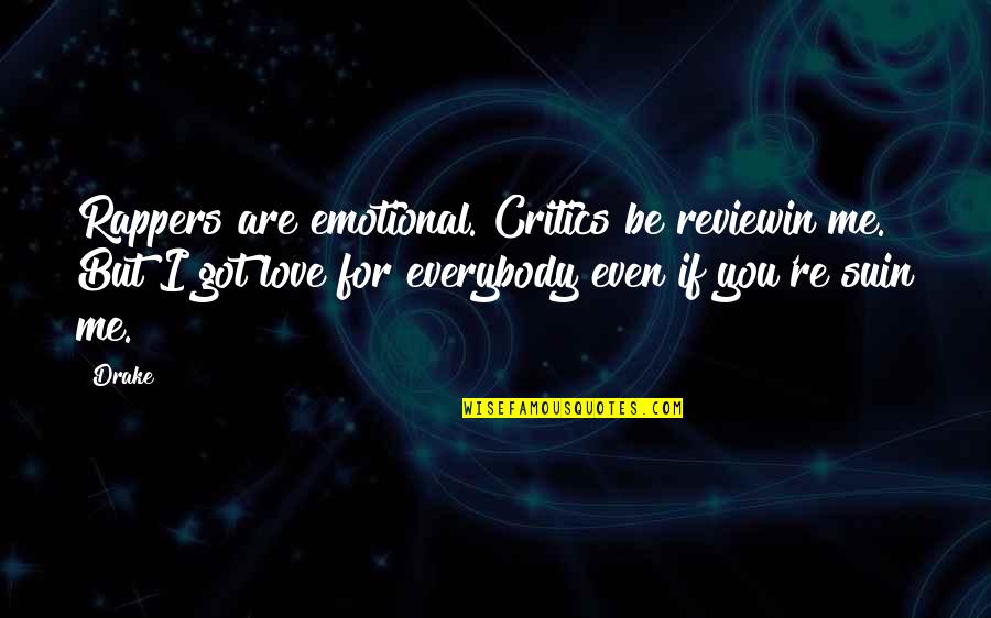 Drake's Love Quotes By Drake: Rappers are emotional. Critics be reviewin me. But