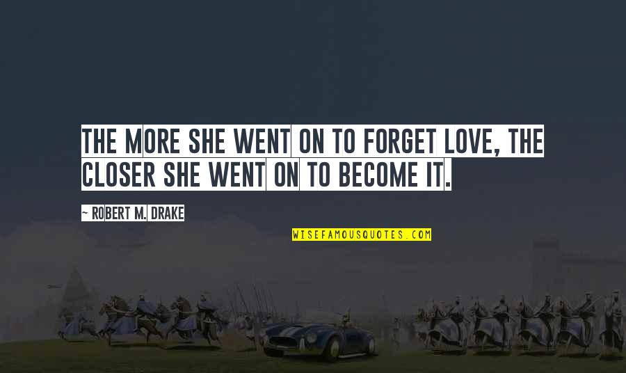 Drake's Love Quotes By Robert M. Drake: The more she went on to forget love,