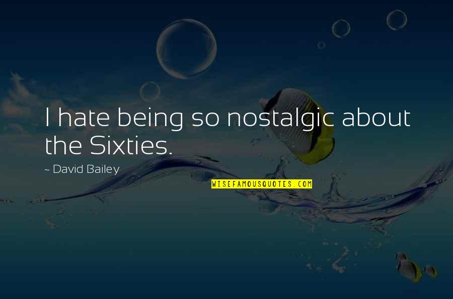Drakes Lyrics Quotes By David Bailey: I hate being so nostalgic about the Sixties. Drakes Lyrics Quotes By David Bailey: I hate being so nostalgic about the Sixties.