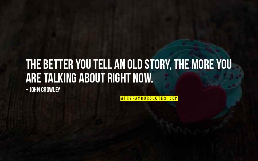 Drakes Lyrics Quotes By John Crowley: The better you tell an old story, the