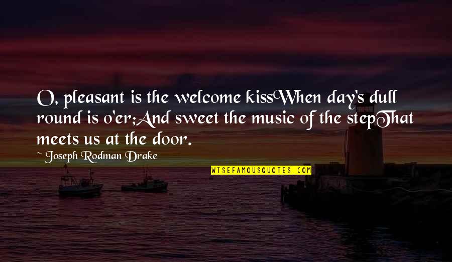 Drake's Music Quotes By Joseph Rodman Drake: O, pleasant is the welcome kissWhen day's dull