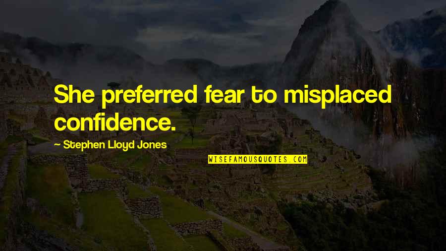 Drakes Quotes By Stephen Lloyd Jones: She preferred fear to misplaced confidence.
