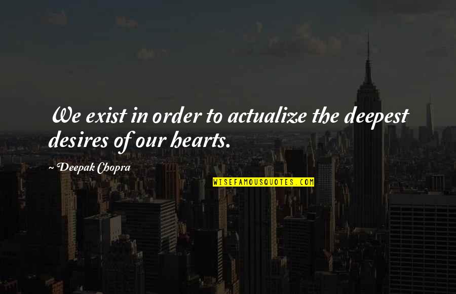 Drakes Relationships Quotes By Deepak Chopra: We exist in order to actualize the deepest
