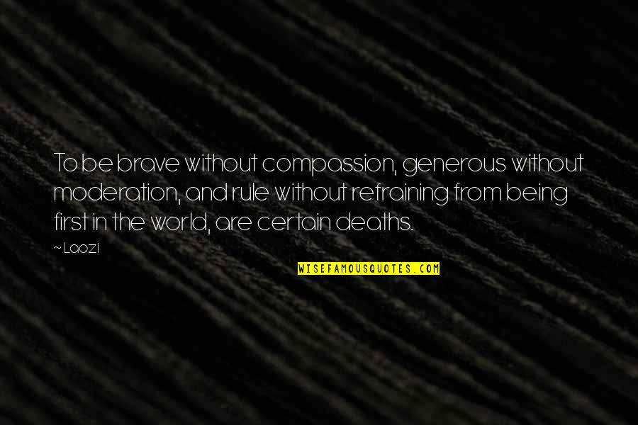 Drakes Relationships Quotes By Laozi: To be brave without compassion, generous without moderation, Drakes Relationships Quotes By Laozi: To be brave without compassion, generous without moderation,