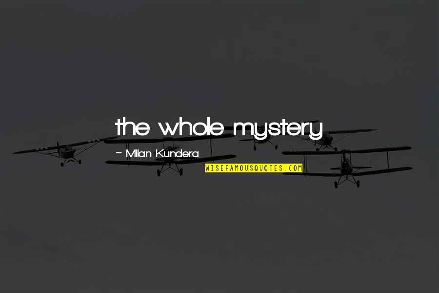 Drakio Quotes By Milan Kundera: the whole mystery Drakio Quotes By Milan Kundera: the whole mystery